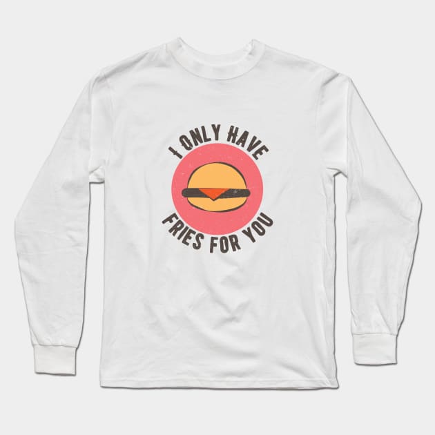 Food Pun I Only Have Fries For You Long Sleeve T-Shirt by Commykaze